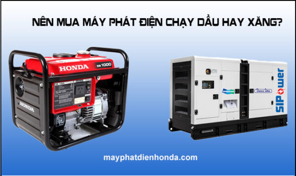 Nên mua Máy phát điện chạy xăng hay chạy dầu